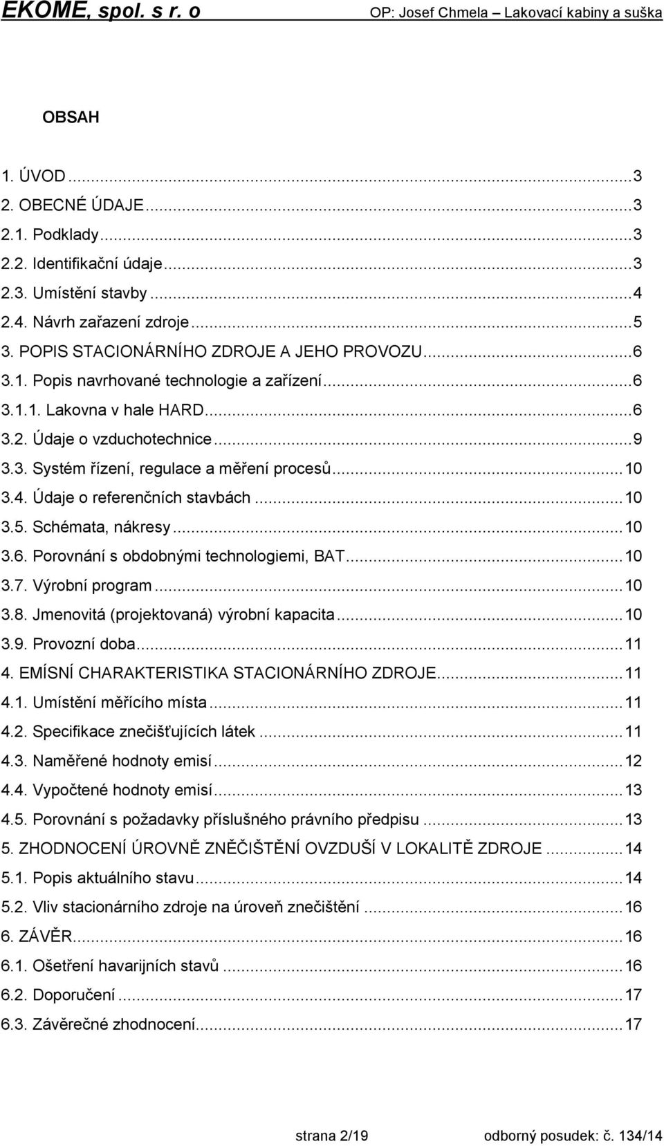 Údaje o referenčních stavbách... 10 3.5. Schémata, nákresy... 10 3.6. Porovnání s obdobnými technologiemi, BAT... 10 3.7. Výrobní program... 10 3.8. Jmenovitá (projektovaná) výrobní kapacita... 10 3.9.