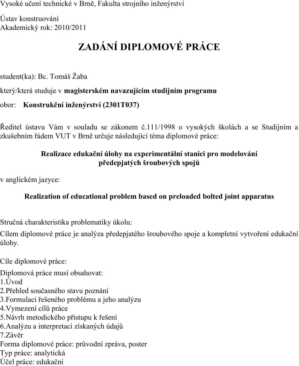 111/1998 o vysokých školách a se Studijním a zkušebním řádem VUT v Brně určuje následující téma diplomové práce: v anglickém jazyce: Realizace edukační úlohy na experimentální stanici pro modelování