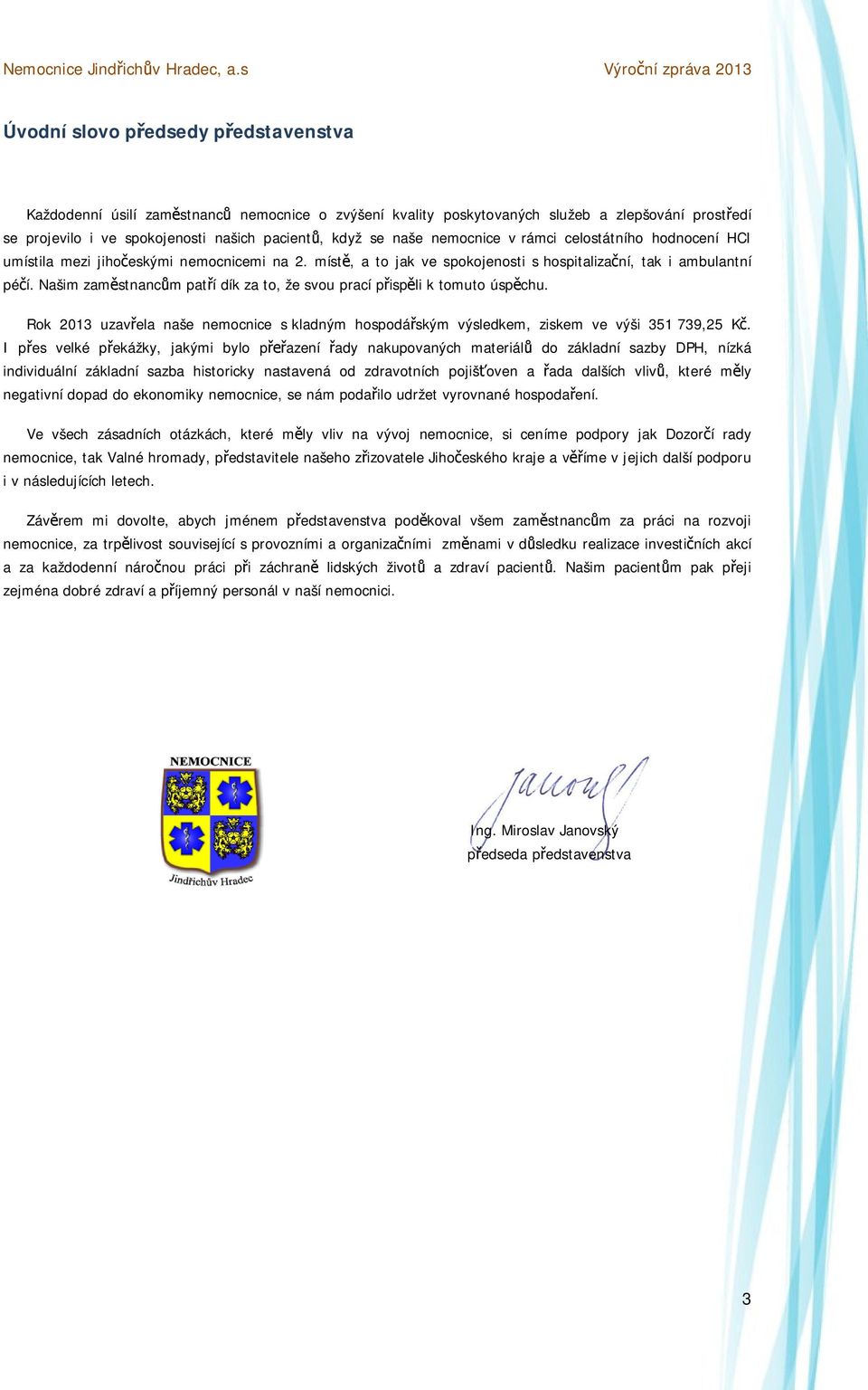 Našim zam stnanc m pat í dík za to, že svou prací p isp li k tomuto úsp chu. Rok 2013 uzav ela naše nemocnice s kladným hospodá ským výsledkem, ziskem ve výši 351 739,25 K.