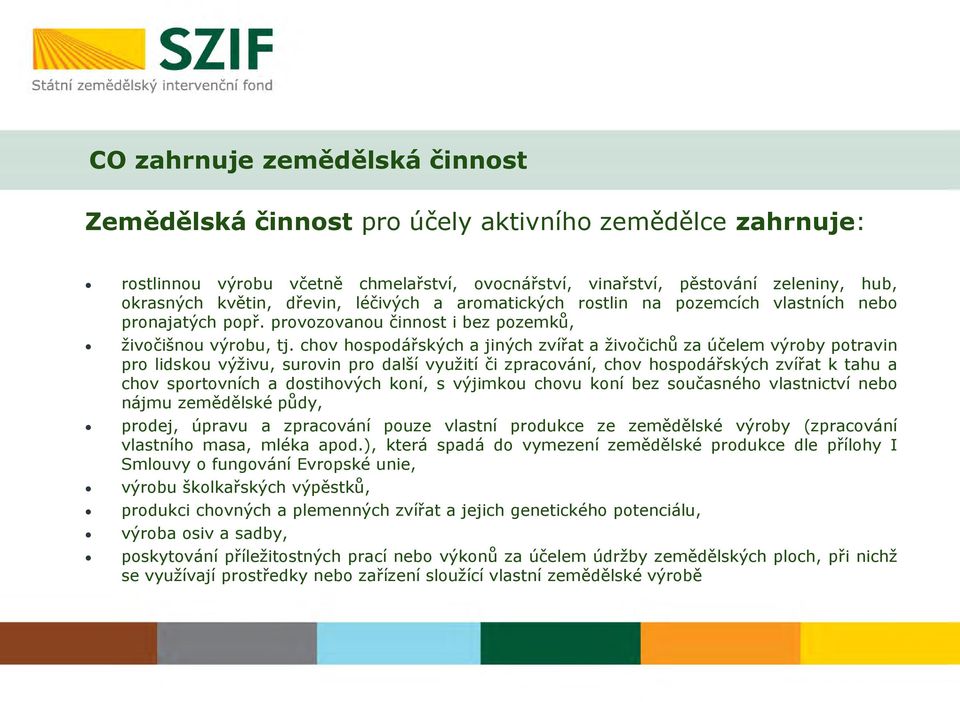 chov hospodářských a jiných zvířat a živočichů za účelem výroby potravin pro lidskou výživu, surovin pro další využití či zpracování, chov hospodářských zvířat k tahu a chov sportovních a dostihových