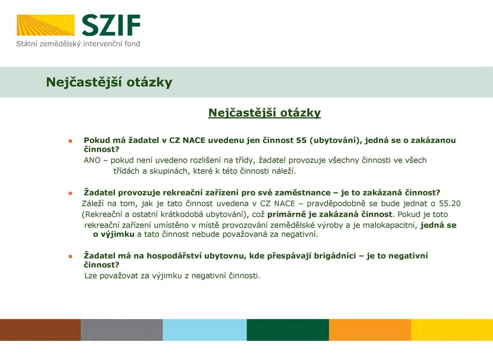 Žadatel provozuje rekreační zařízení pro své zaměstnance je to zakázaná činnost? Záleží na tom, jak je tato činnost uvedena v CZ NACE pravděpodobně se bude jednat o 55.