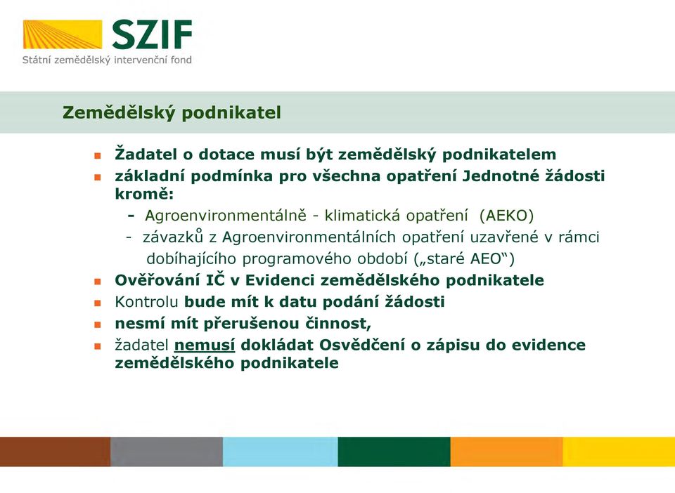 rámci dobíhajícího programového období ( staré AEO ) Ověřování IČ v Evidenci zemědělského podnikatele Kontrolu bude mít k