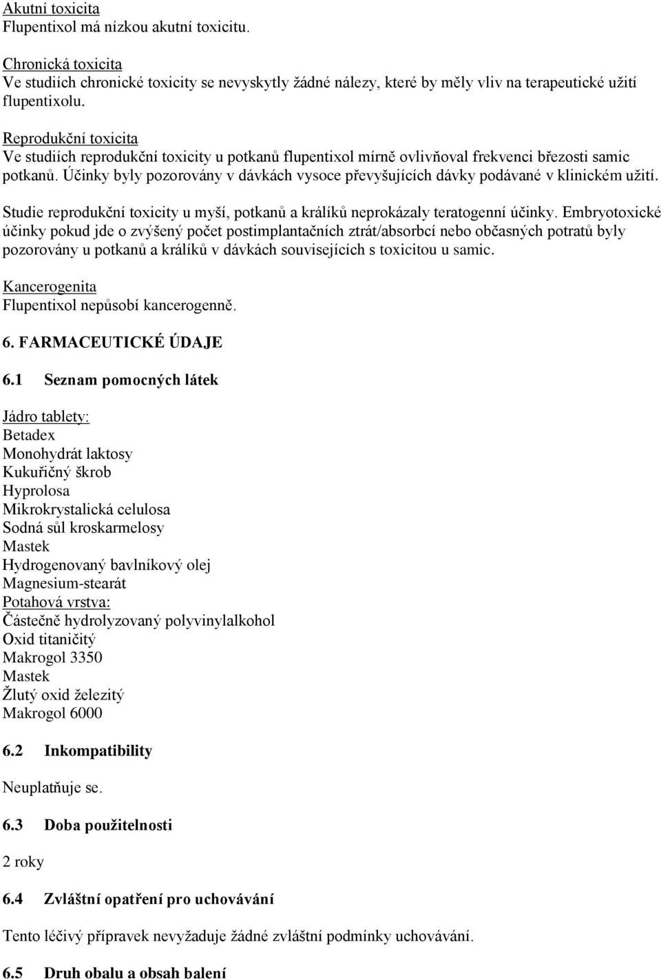 Účinky byly pozorovány v dávkách vysoce převyšujících dávky podávané v klinickém užití. Studie reprodukční toxicity u myší, potkanů a králíků neprokázaly teratogenní účinky.