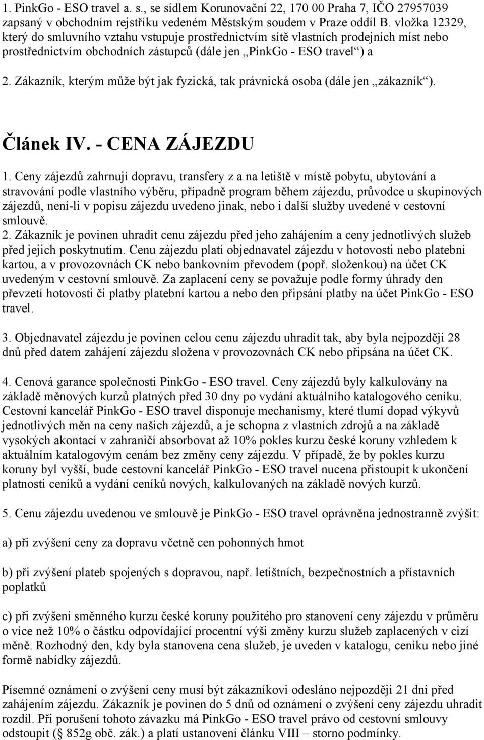 Zákazník, kterým může být jak fyzická, tak právnická osoba (dále jen zákazník ). Článek IV. - CENA ZÁJEZDU 1.