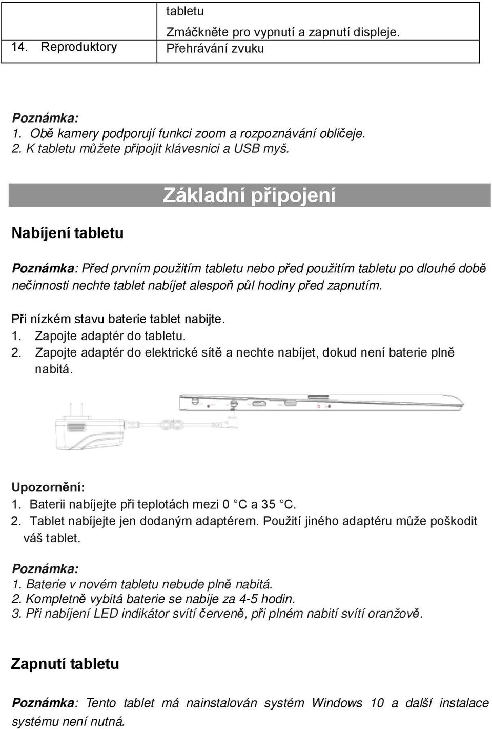 Nabíjení tabletu Základní p ipojení Poznámka: P ed prvním použitím tabletu nebo p ed použitím tabletu po dlouhé dob ne innosti nechte tablet nabíjet alespo p l hodiny p ed zapnutím.