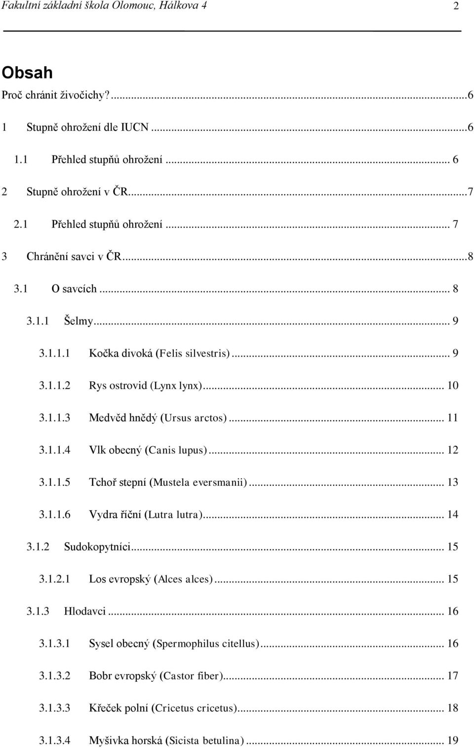 .. 11 3.1.1.4 Vlk obecný (Canis lupus)... 12 3.1.1.5 Tchoř stepní (Mustela eversmanii)... 13 3.1.1.6 Vydra říční (Lutra lutra)... 14 3.1.2 Sudokopytníci... 15 3.1.2.1 Los evropský (Alces alces)... 15 3.1.3 Hlodavci.
