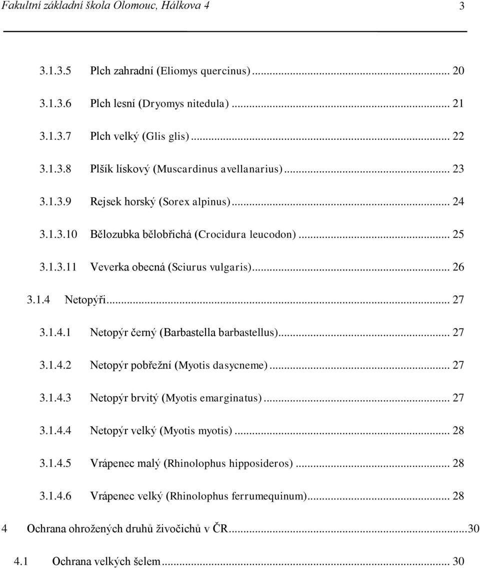 .. 27 3.1.4.2 Netopýr pobřežní (Myotis dasycneme)... 27 3.1.4.3 Netopýr brvitý (Myotis emarginatus)... 27 3.1.4.4 Netopýr velký (Myotis myotis)... 28 3.1.4.5 Vrápenec malý (Rhinolophus hipposideros).