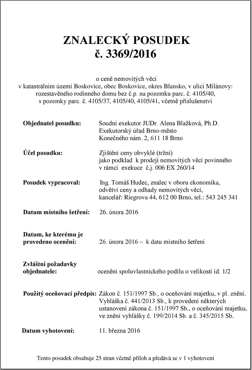 2, 611 18 Brno Zjištění ceny obvyklé (tržní) jako podklad k prodeji nemovitých věcí povinného v rámci exekuce č.j. 006 EX 260/14 Ing.