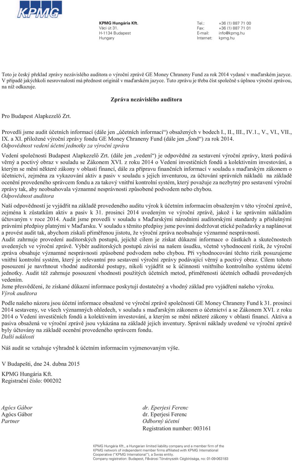 dále souladu s zejména za vykazování aktiv a pasiv v souladu s posuzujeme jedn vedením. Výrok auditora 2014 sestaveny, ve všech významných ohledech, v souladu s a se Zákonem XVI.