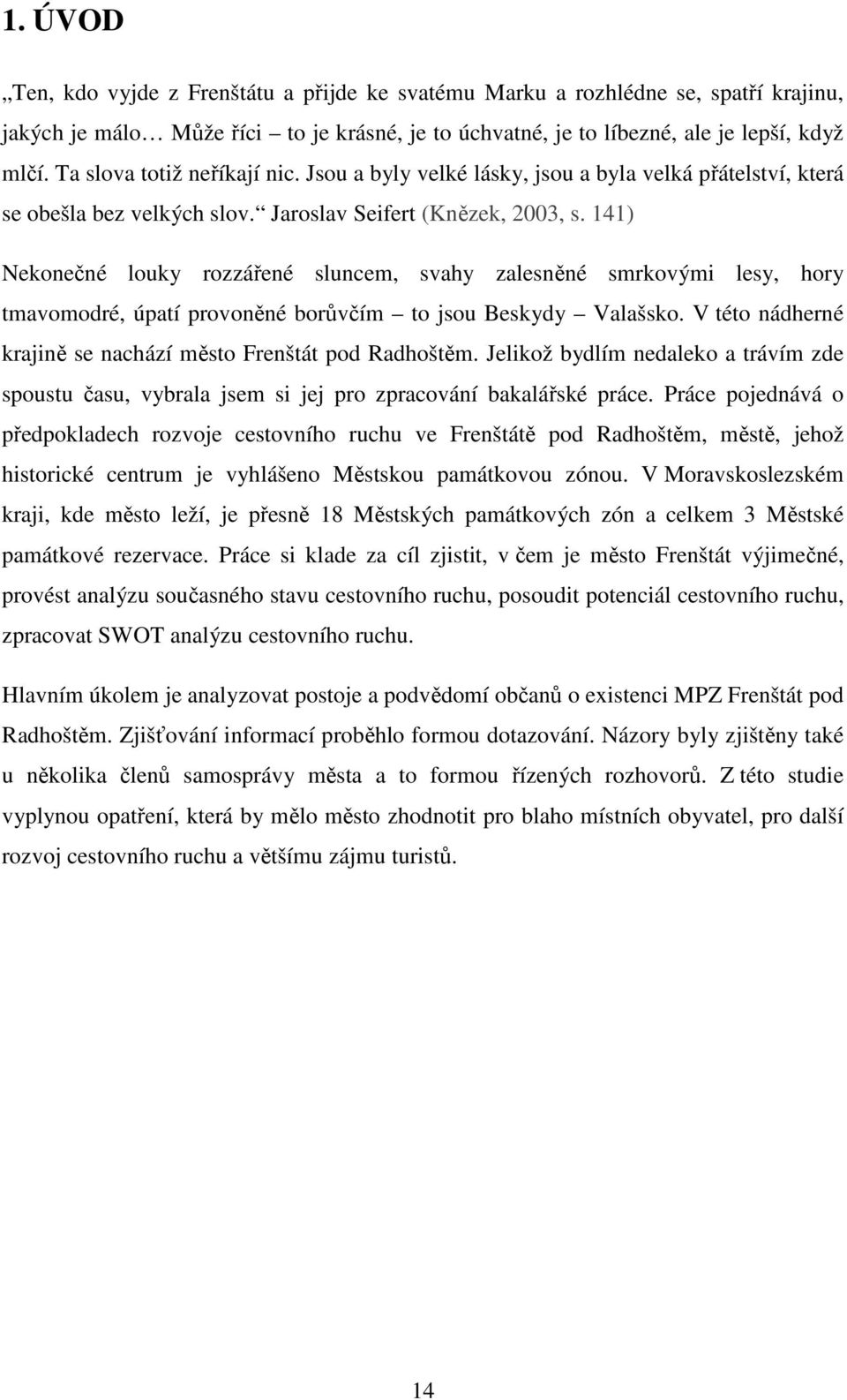 141) Nekonečné louky rozzářené sluncem, svahy zalesněné smrkovými lesy, hory tmavomodré, úpatí provoněné borůvčím to jsou Beskydy Valašsko. V této nádherné krajině se nachází město.