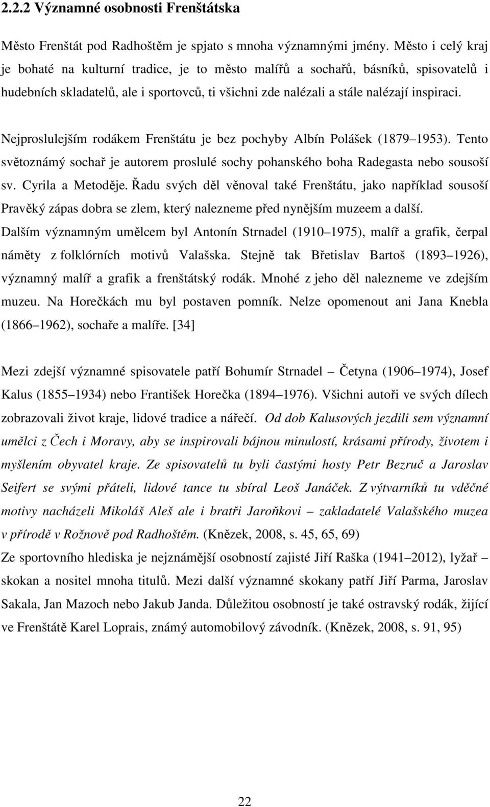 Nejproslulejším rodákem Frenštátu je bez pochyby Albín Polášek (1879 1953). Tento světoznámý sochař je autorem proslulé sochy pohanského boha Radegasta nebo sousoší sv. Cyrila a Metoděje.