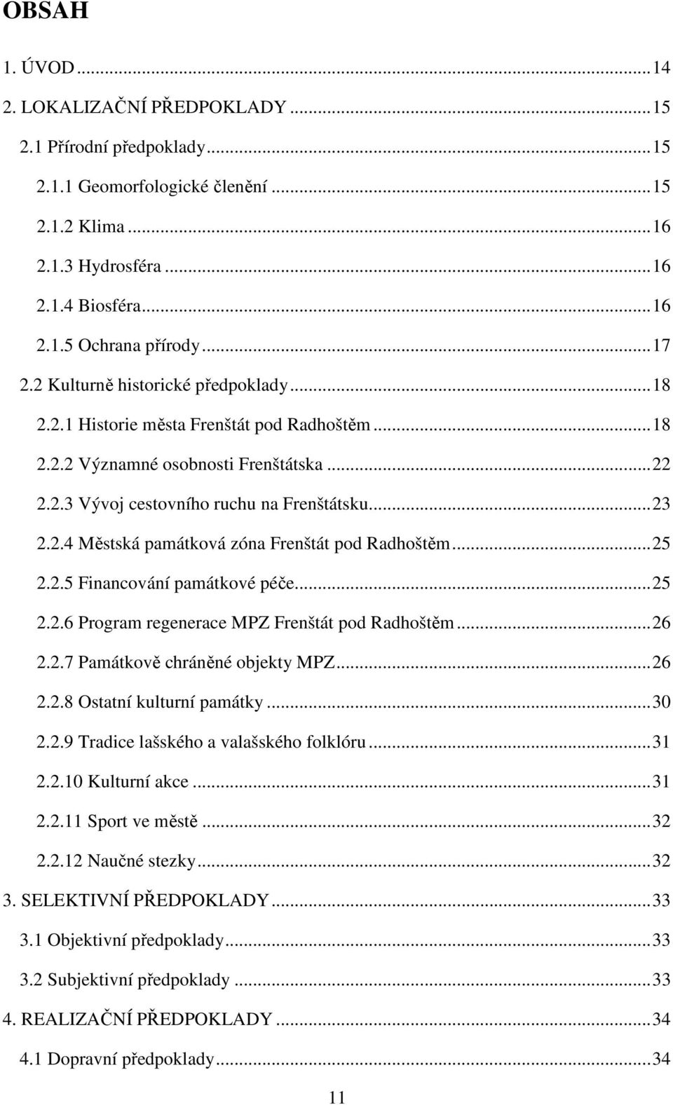 .. 25 2.2.5 Financování památkové péče... 25 2.2.6 Program regenerace MPZ... 26 2.2.7 Památkově chráněné objekty MPZ... 26 2.2.8 Ostatní kulturní památky... 30 2.2.9 Tradice lašského a valašského folklóru.