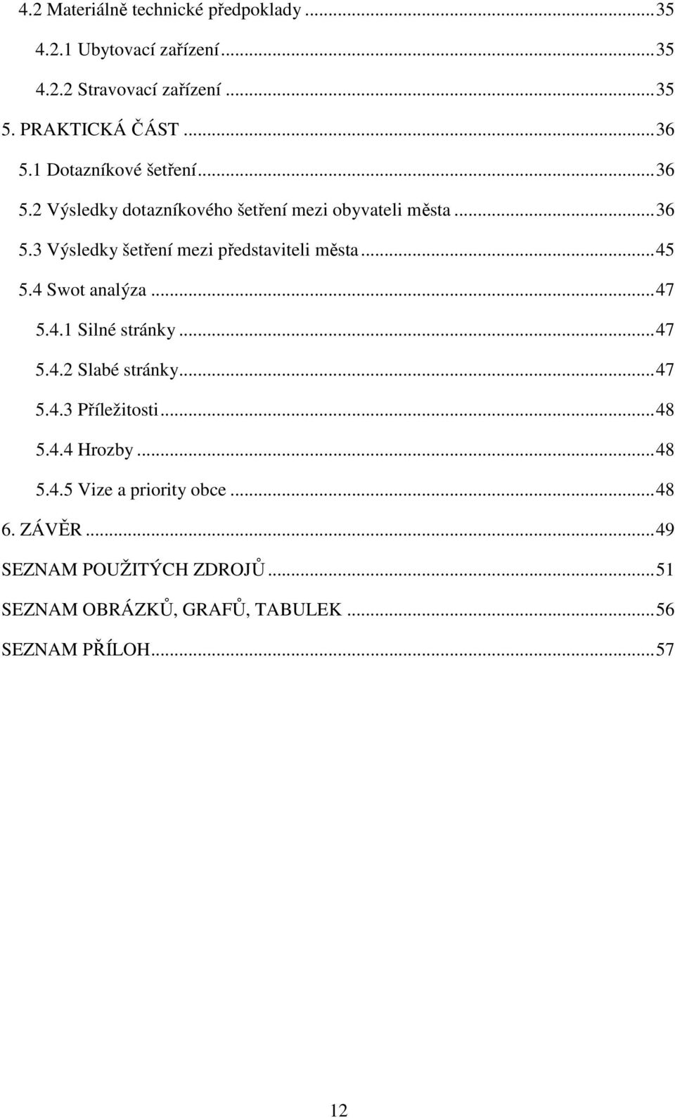 .. 45 5.4 Swot analýza... 47 5.4.1 Silné stránky... 47 5.4.2 Slabé stránky... 47 5.4.3 Příležitosti... 48 5.4.4 Hrozby... 48 5.4.5 Vize a priority obce.