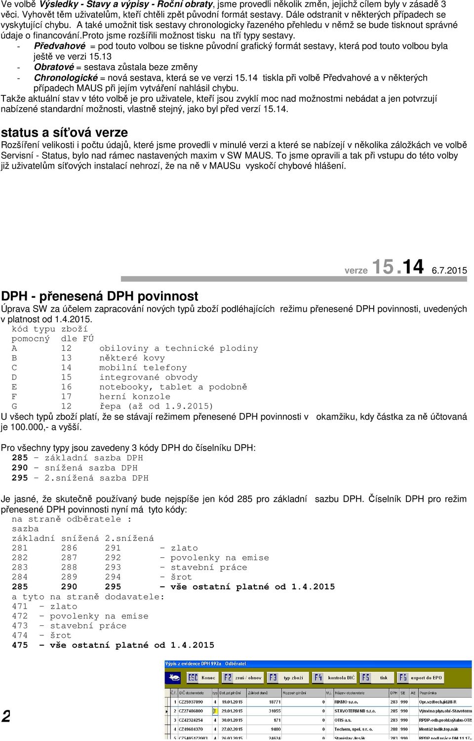 proto jsme rozšířili možnost tisku na tří typy sestavy. - Předvahové = pod touto volbou se tiskne původní grafický formát sestavy, která pod touto volbou byla ještě ve verzi 15.