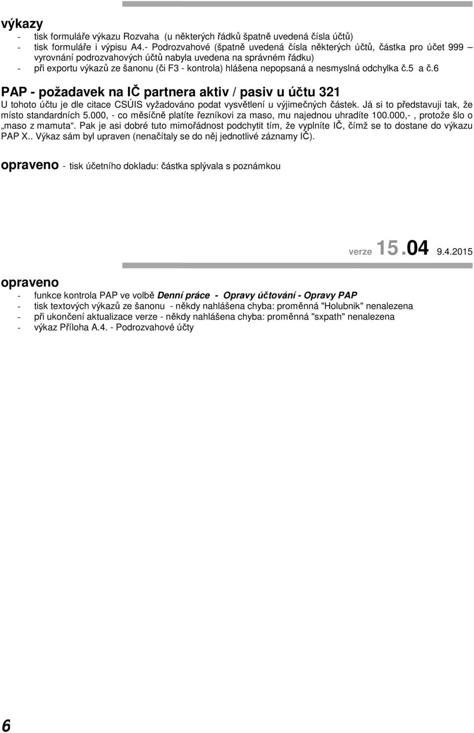 nepopsaná a nesmyslná odchylka č.5 a č.6 PAP - požadavek na IČ partnera aktiv / pasiv u účtu 321 U tohoto účtu je dle citace CSÚIS vyžadováno podat vysvětlení u výjimečných částek.