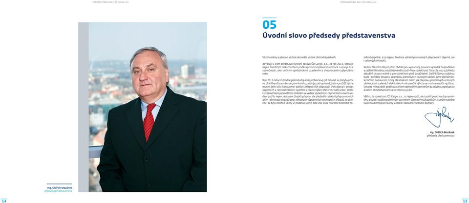 Již řadu let se pohybujeme na plně liberalizovaném dopravním trhu, a tak je pochopitelné, že i v roce 2013 jsme museli čelit sílící konkurenci dalších železničních dopravců.