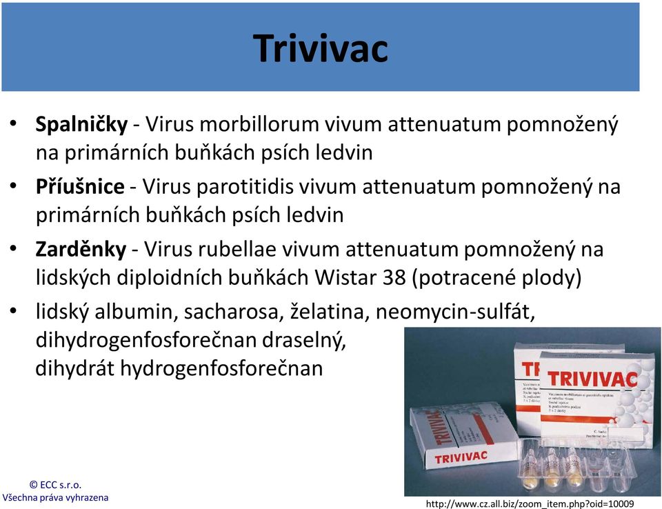 attenuatum pomnožený na lidských diploidních buňkách Wistar 38 (potracené plody) lidský albumin, sacharosa,