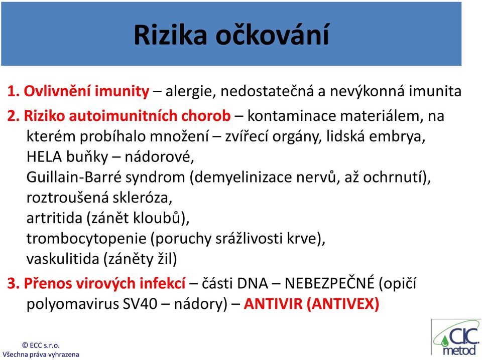 nádorové, Guillain-Barré syndrom (demyelinizace nervů, až ochrnutí), roztroušená skleróza, artritida (zánět kloubů),