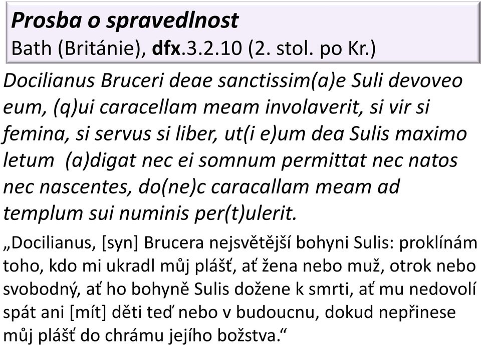 maximo letum (a)digat nec ei somnum permittat nec natos nec nascentes, do(ne)c caracallam meam ad templum sui numinis per(t)ulerit.