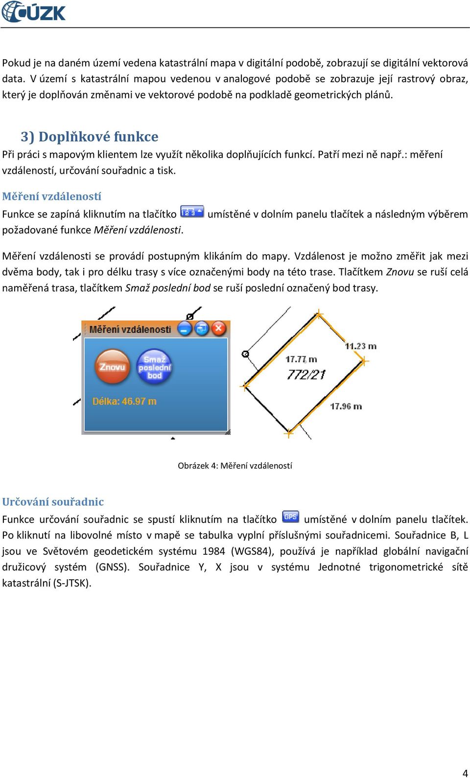 3) Doplňkové funkce Při práci s mapovým klientem lze využít několika doplňujících funkcí. Patří mezi ně např.: měření vzdáleností, určování souřadnic a tisk.