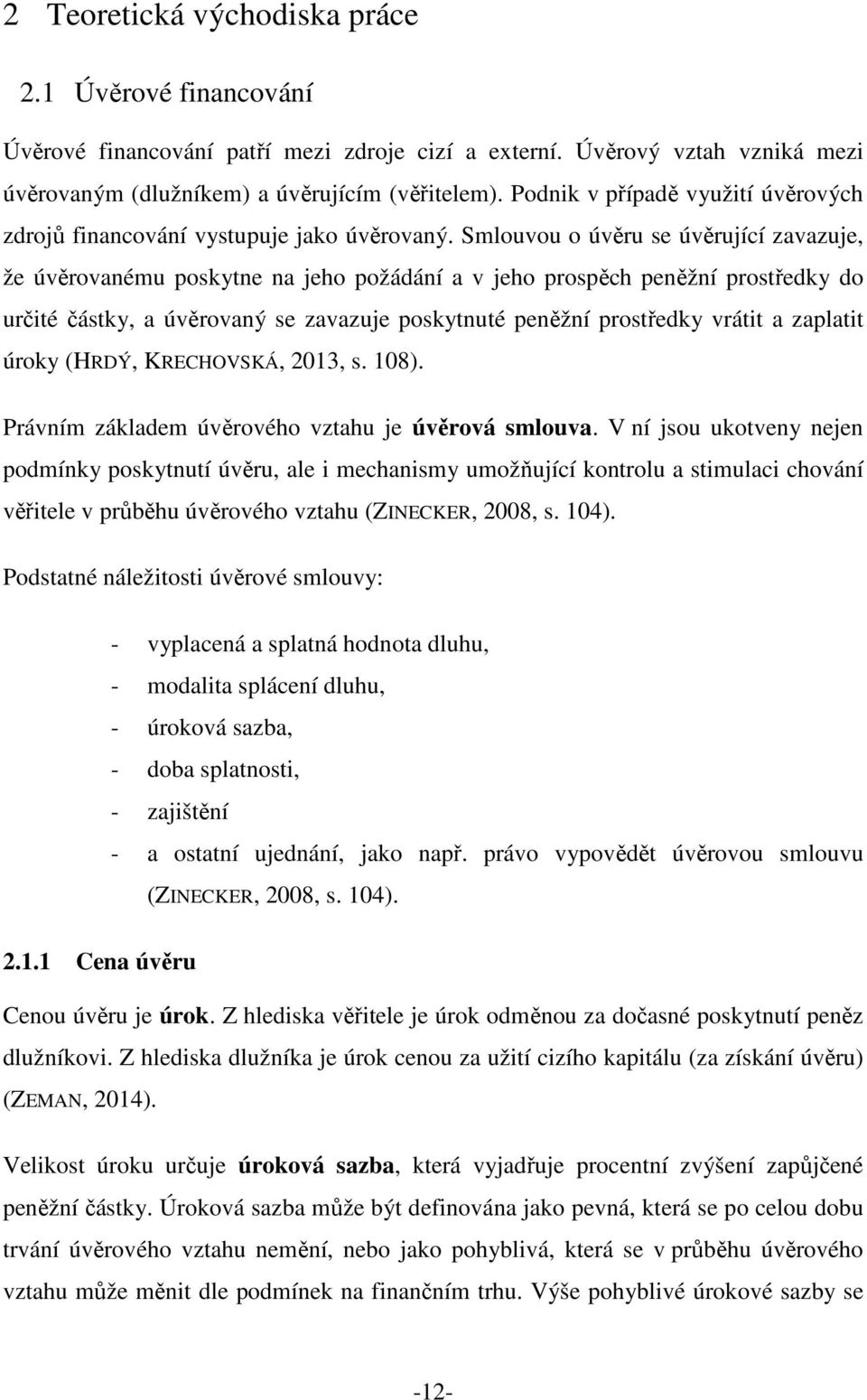 Smlouvou o úvěru se úvěrující zavazuje, že úvěrovanému poskytne na jeho požádání a v jeho prospěch peněžní prostředky do určité částky, a úvěrovaný se zavazuje poskytnuté peněžní prostředky vrátit a