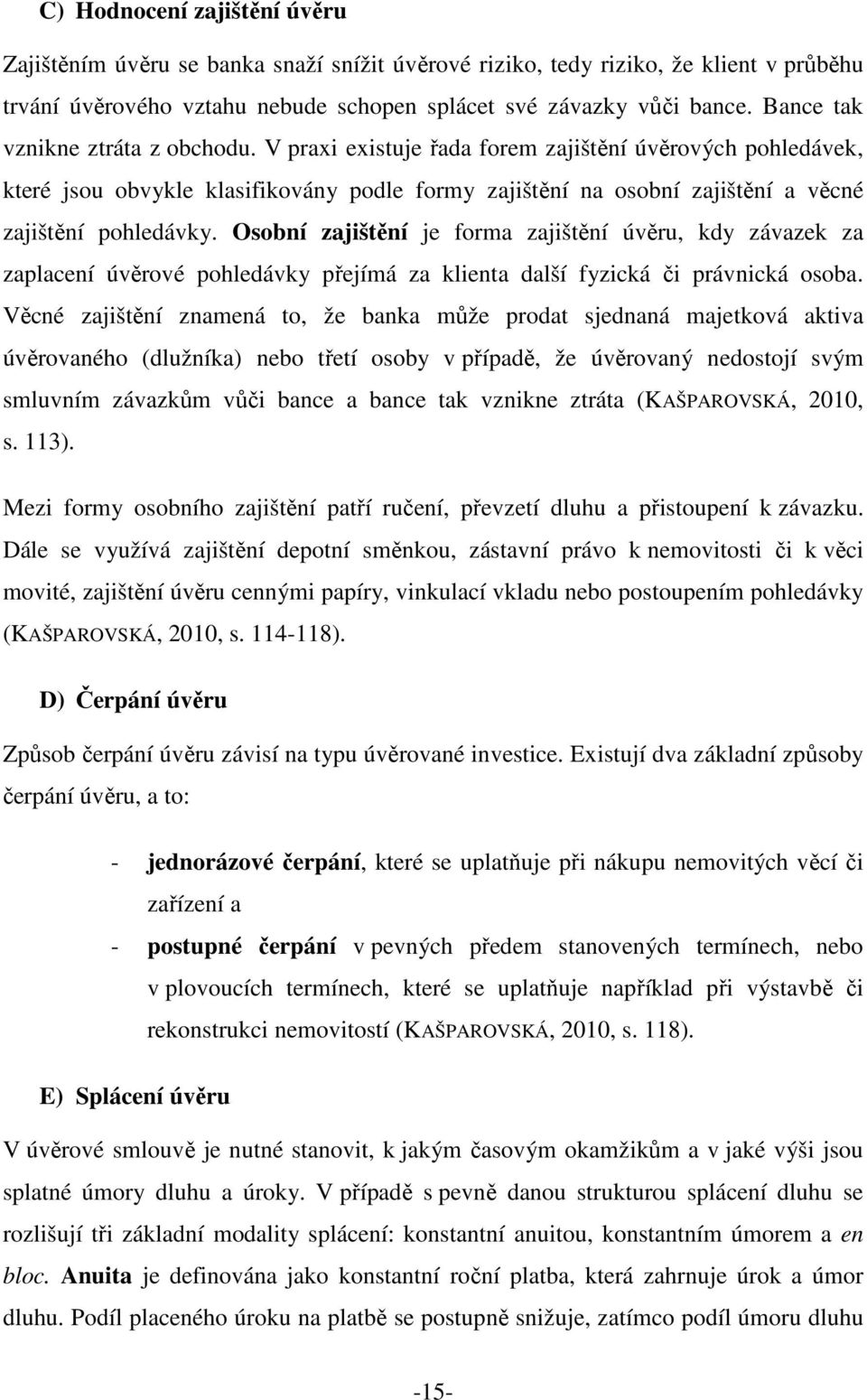 Osobní zajištění je forma zajištění úvěru, kdy závazek za zaplacení úvěrové pohledávky přejímá za klienta další fyzická či právnická osoba.