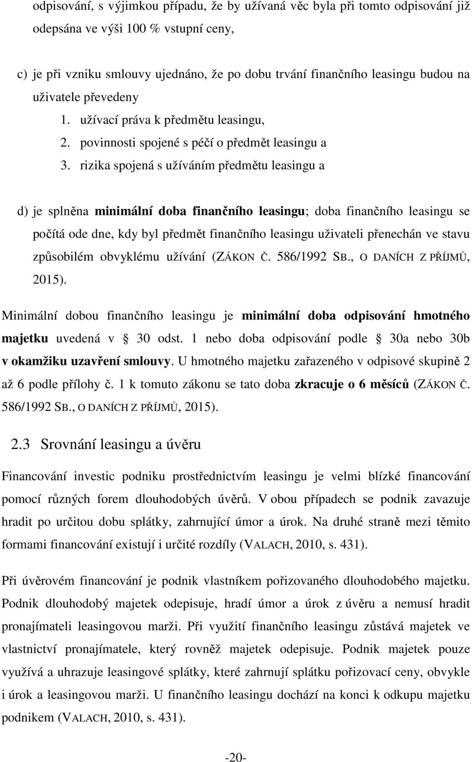 rizika spojená s užíváním předmětu leasingu a d) je splněna minimální doba finančního leasingu; doba finančního leasingu se počítá ode dne, kdy byl předmět finančního leasingu uživateli přenechán ve