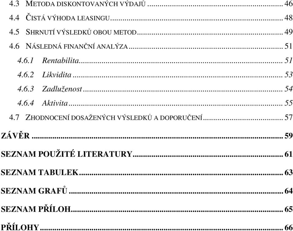 .. 53 4.6.3 Zadluženost... 54 4.6.4 Aktivita... 55 4.7 ZHODNOCENÍ DOSAŽENÝCH VÝSLEDKŮ A DOPORUČENÍ.