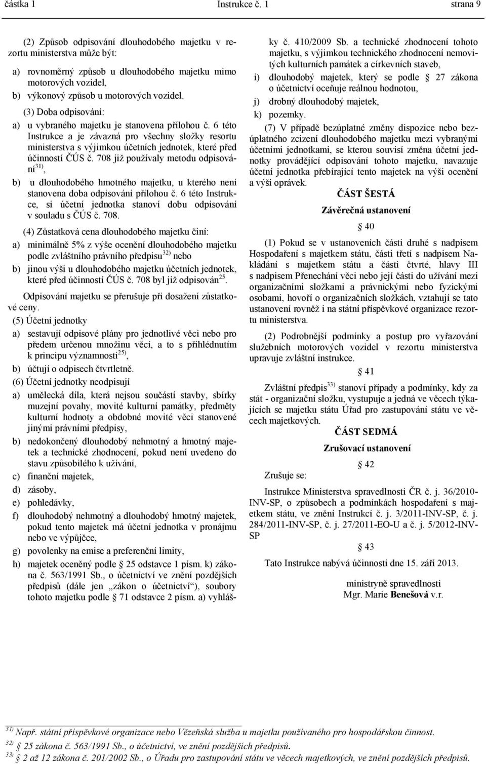 (3) Doba odpisování: a) u vybraného majetku je stanovena přílohou č. 6 této Instrukce a je závazná pro všechny složky resortu ministerstva s výjimkou účetních jednotek, které před účinností ČÚS č.