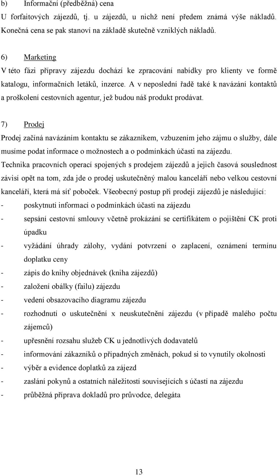 A v neposlední řadě také k navázání kontaktů a proškolení cestovních agentur, jež budou náš produkt prodávat.