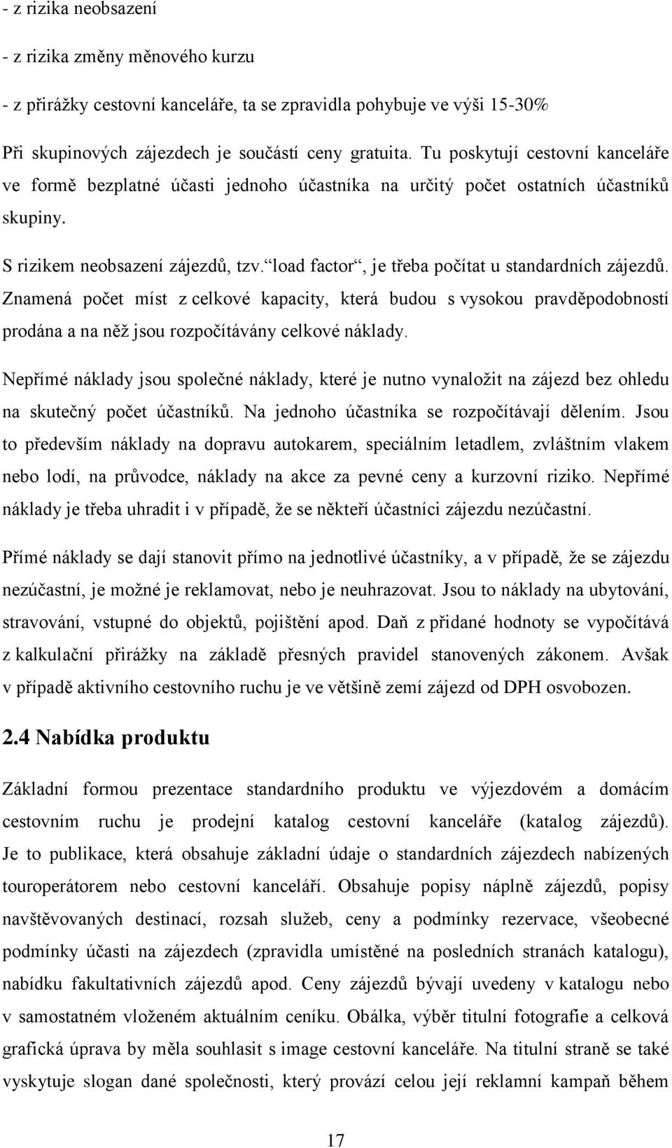 load factor, je třeba počítat u standardních zájezdů. Znamená počet míst z celkové kapacity, která budou s vysokou pravděpodobností prodána a na něž jsou rozpočítávány celkové náklady.