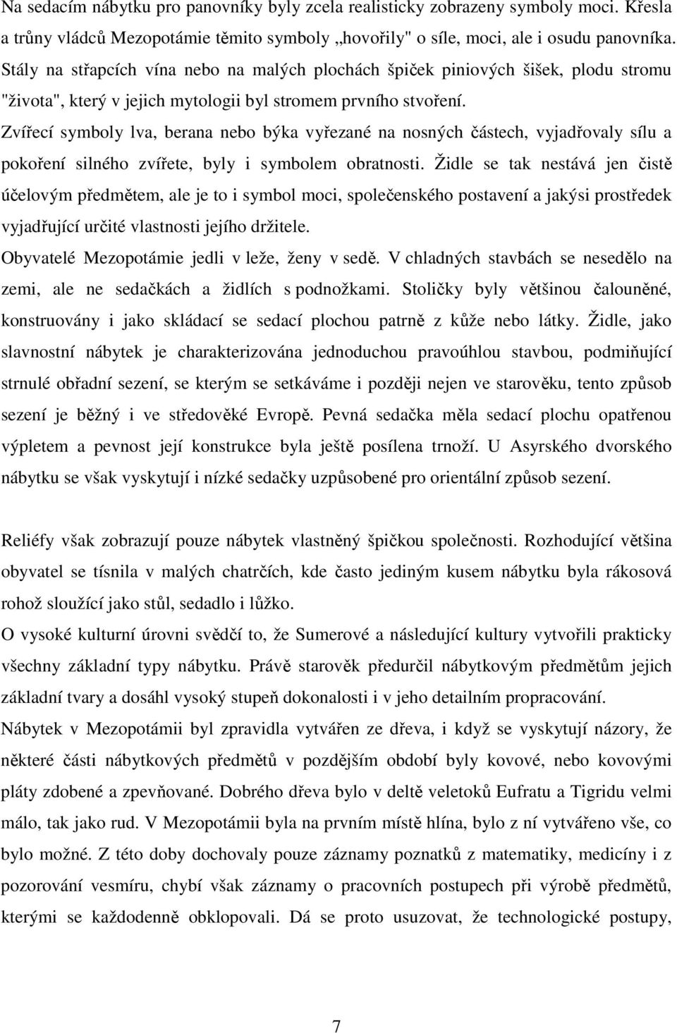 Zvířecí symboly lva, berana nebo býka vyřezané na nosných částech, vyjadřovaly sílu a pokoření silného zvířete, byly i symbolem obratnosti.