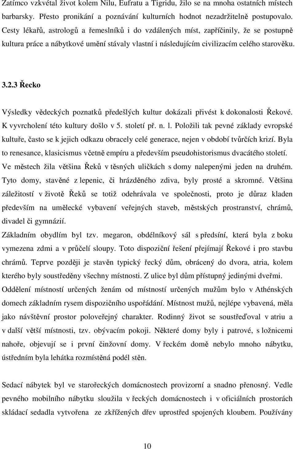 3 Řecko Výsledky vědeckých poznatků předešlých kultur dokázali přivést k dokonalosti Řekové. K vyvrcholení této kultury došlo v 5. století př. n. l.