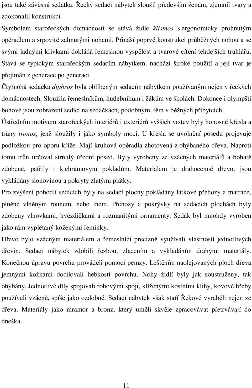 Přináší poprvé konstrukci průběžných nohou a se svými ladnými křivkami dokládá řemeslnou vyspělost a tvarové cítění tehdejších truhlářů.