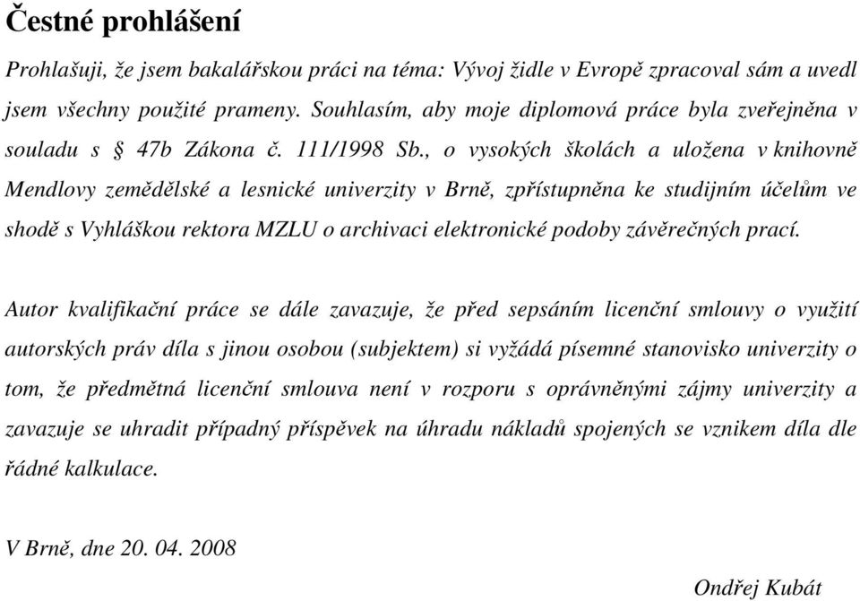 , o vysokých školách a uložena v knihovně Mendlovy zemědělské a lesnické univerzity v Brně, zpřístupněna ke studijním účelům ve shodě s Vyhláškou rektora MZLU o archivaci elektronické podoby