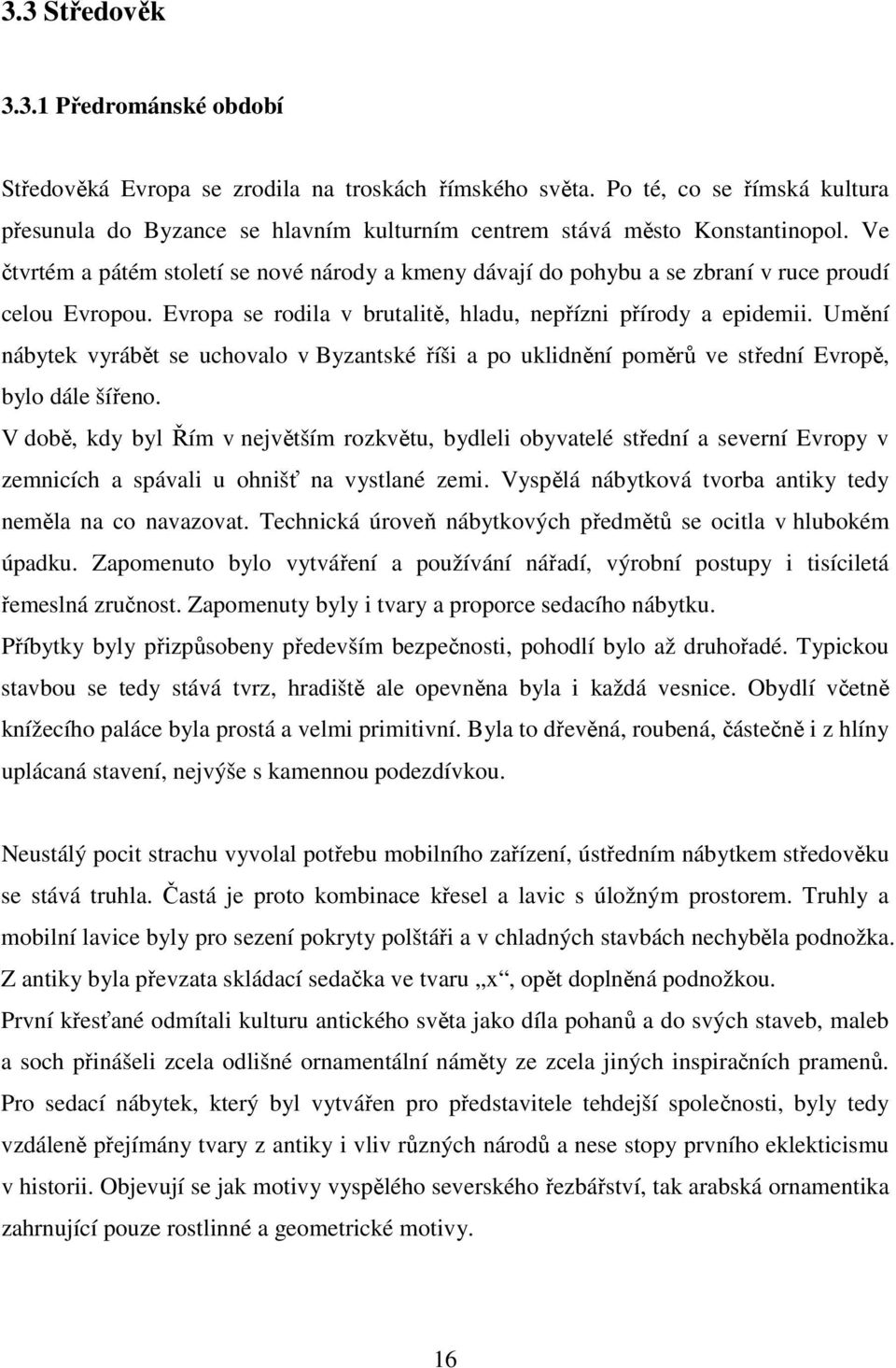 Ve čtvrtém a pátém století se nové národy a kmeny dávají do pohybu a se zbraní v ruce proudí celou Evropou. Evropa se rodila v brutalitě, hladu, nepřízni přírody a epidemii.