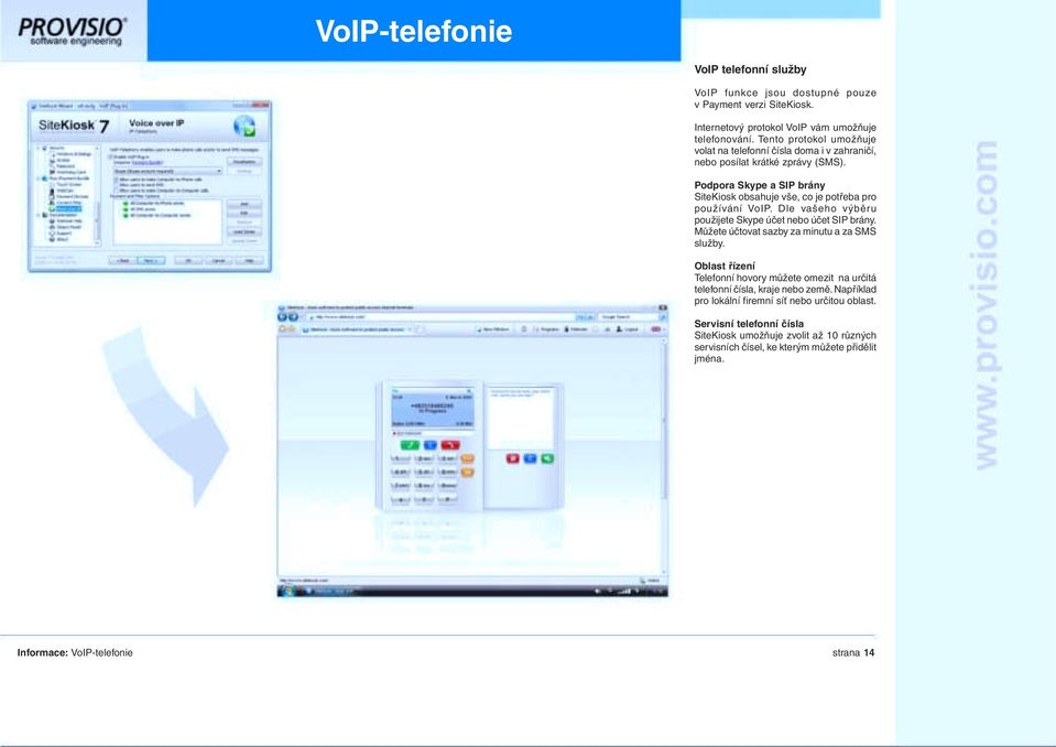 Podpora Skype a SIP brány SiteKiosk obsahuje vše, co je potřeba pro používání VoIP. Dle vašeho výběru použijete Skype účet nebo účet SIP brány.