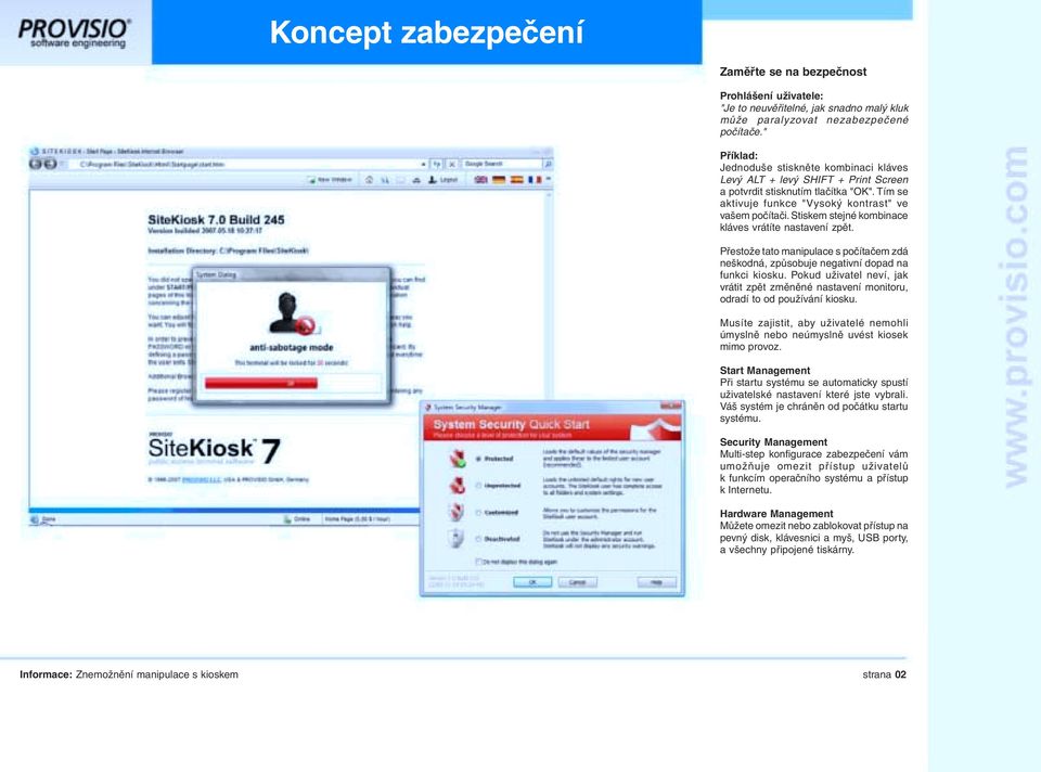 Stiskem stejné kombinace kláves vrátíte nastavení zpět. Přestože tato manipulace s počítačem zdá neškodná, způsobuje negativní dopad na funkci kiosku.