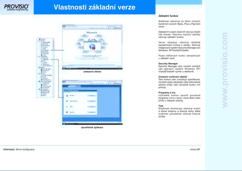 Popis některých funkcí obsažených v základní verzi: zakázaná oblast Security Manager Security Manager vám umožní ochránit váš operační systém Windows XP/ Vista32/Vista64 rychle a efektivně.