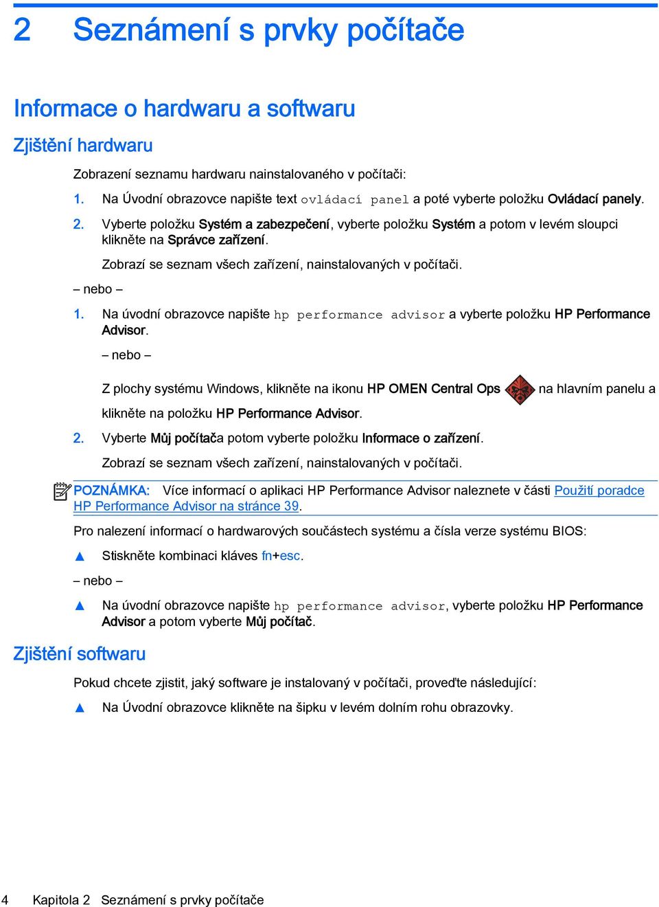 Vyberte položku Systém a zabezpečení, vyberte položku Systém a potom v levém sloupci klikněte na Správce zařízení. nebo Zobrazí se seznam všech zařízení, nainstalovaných v počítači. 1.