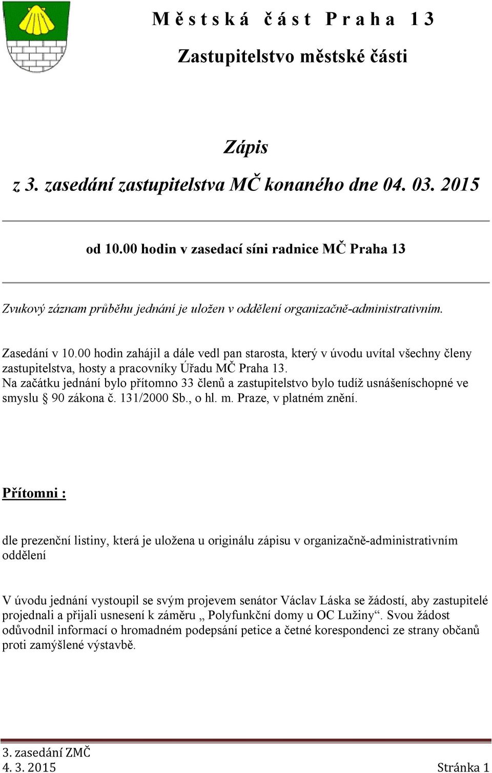 00 hodin zahájil a dále vedl pan starosta, který v úvodu uvítal všechny členy zastupitelstva, hosty a pracovníky Úřadu MČ Praha 13.