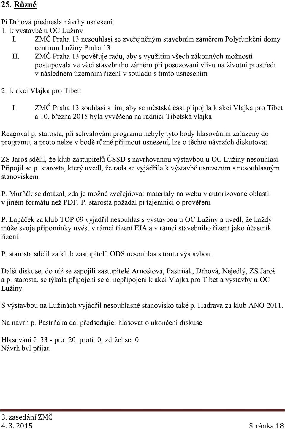 usnesením 2. k akci Vlajka pro Tibet: I. ZMČ Praha 13 souhlasí s tím, aby se městská část připojila k akci Vlajka pro Tibet a 10. března 2015 byla vyvěšena na radnici Tibetská vlajka Reagoval p.