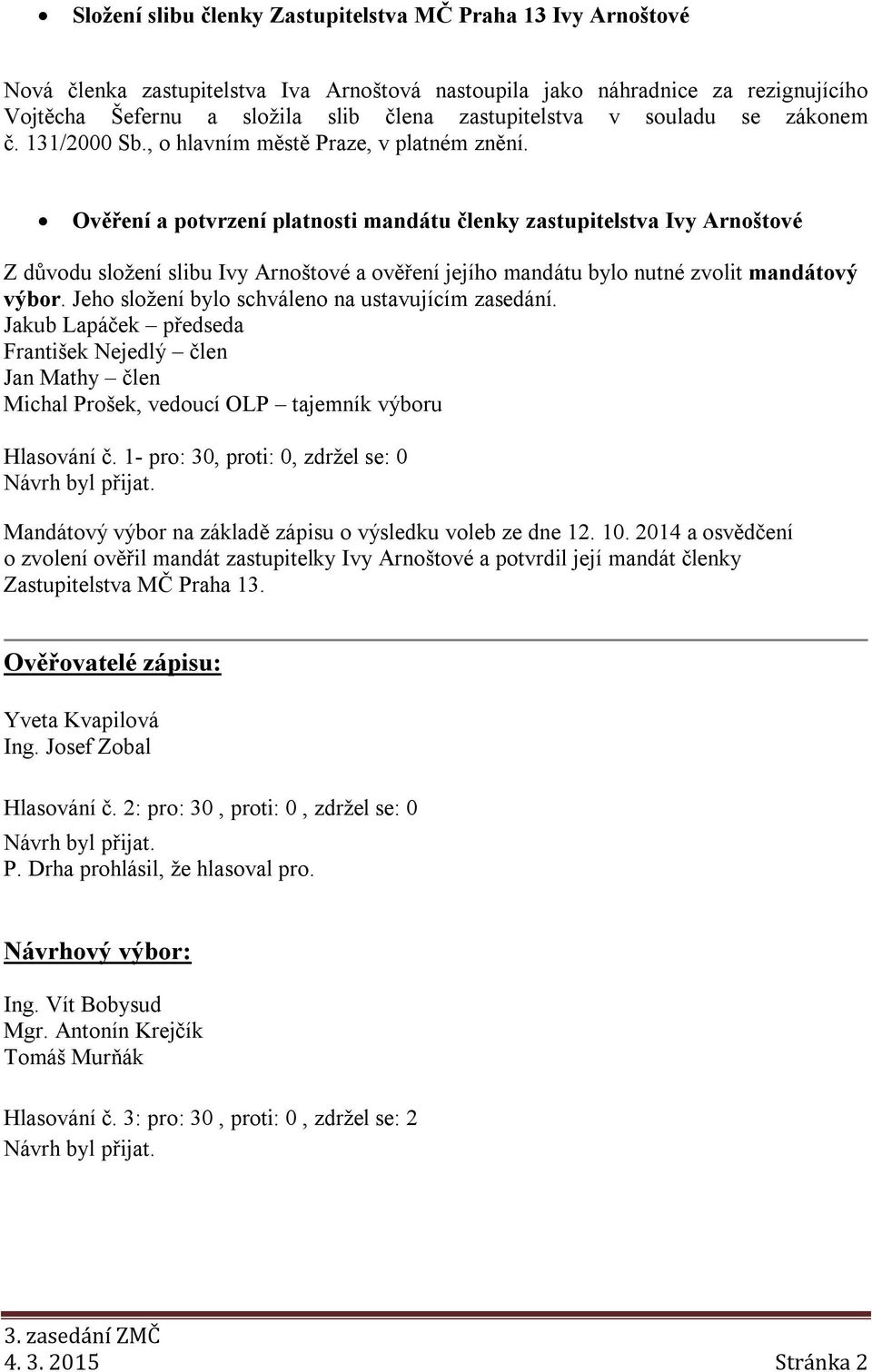 Ověření a potvrzení platnosti mandátu členky zastupitelstva Ivy Arnoštové Z důvodu složení slibu Ivy Arnoštové a ověření jejího mandátu bylo nutné zvolit mandátový výbor.