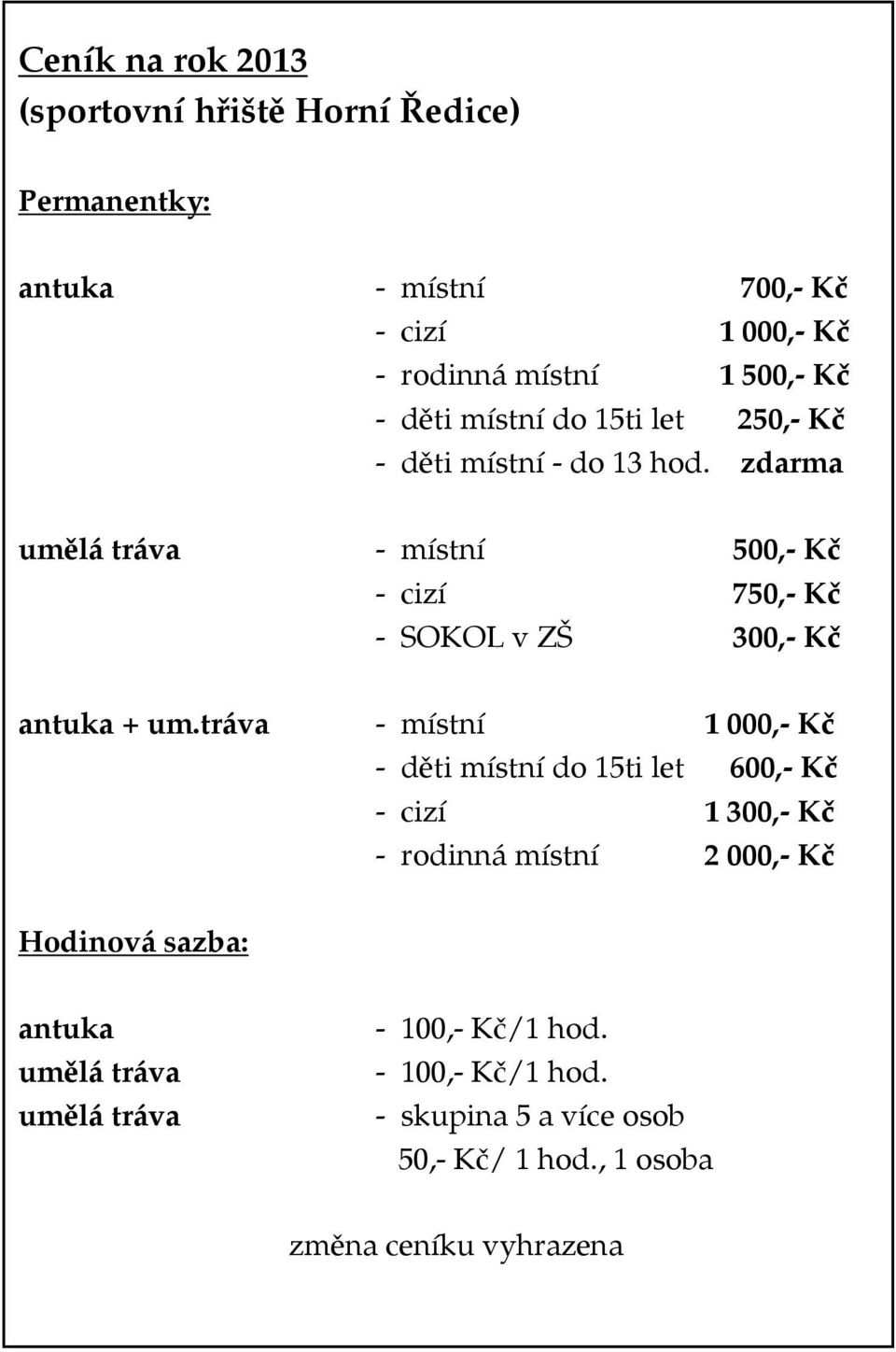 zdarma umělá tráva - místní 500,- Kč - cizí 750,- Kč - SOKOL v ZŠ 300,- Kč antuka + um.