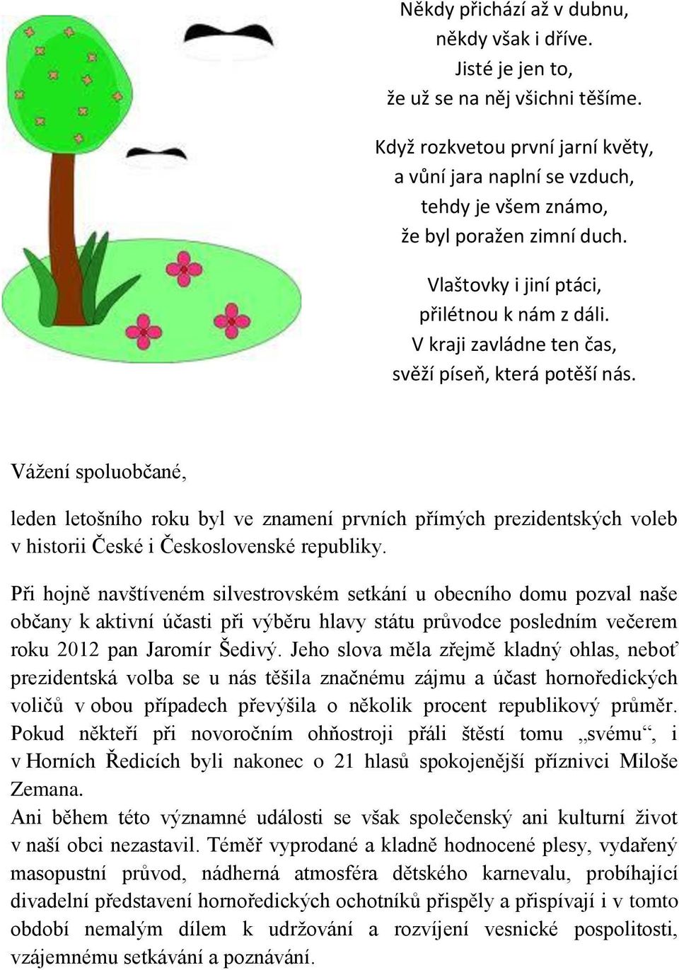 V kraji zavládne ten čas, svěží píseň, která potěší nás. Vážení spoluobčané, leden letošního roku byl ve znamení prvních přímých prezidentských voleb v historii České i Československé republiky.