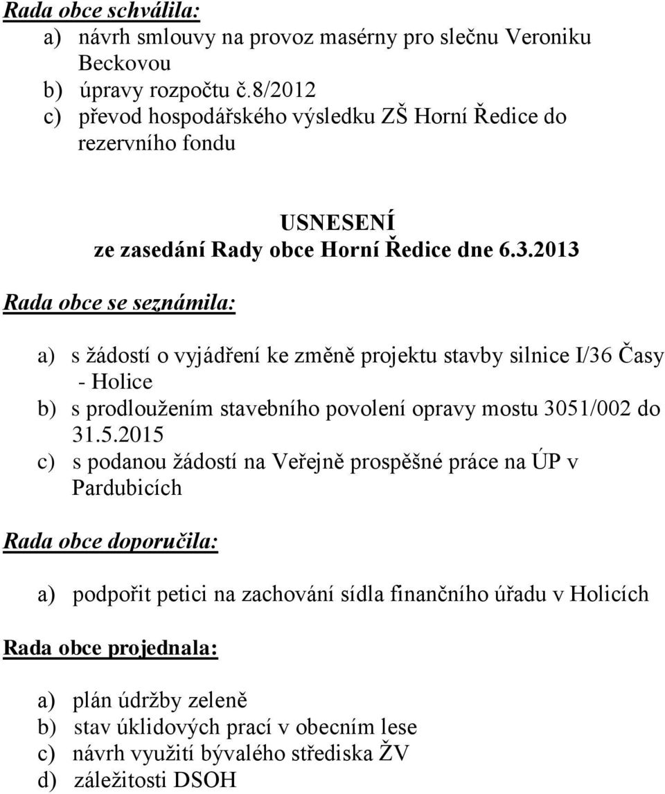 2013 Rada obce se seznámila: a) s žádostí o vyjádření ke změně projektu stavby silnice I/36 Časy - Holice b) s prodloužením stavebního povolení opravy mostu 3051