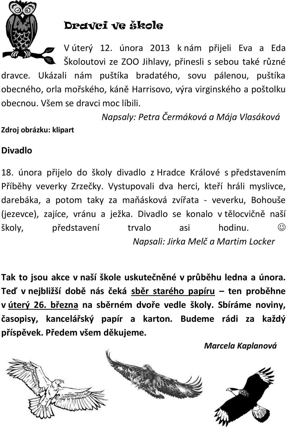 Napsaly: Petra Čermáková a Mája Vlasáková Zdroj obrázku: klipart Divadlo 18. února přijelo do školy divadlo z Hradce Králové s představením Příběhy veverky Zrzečky.