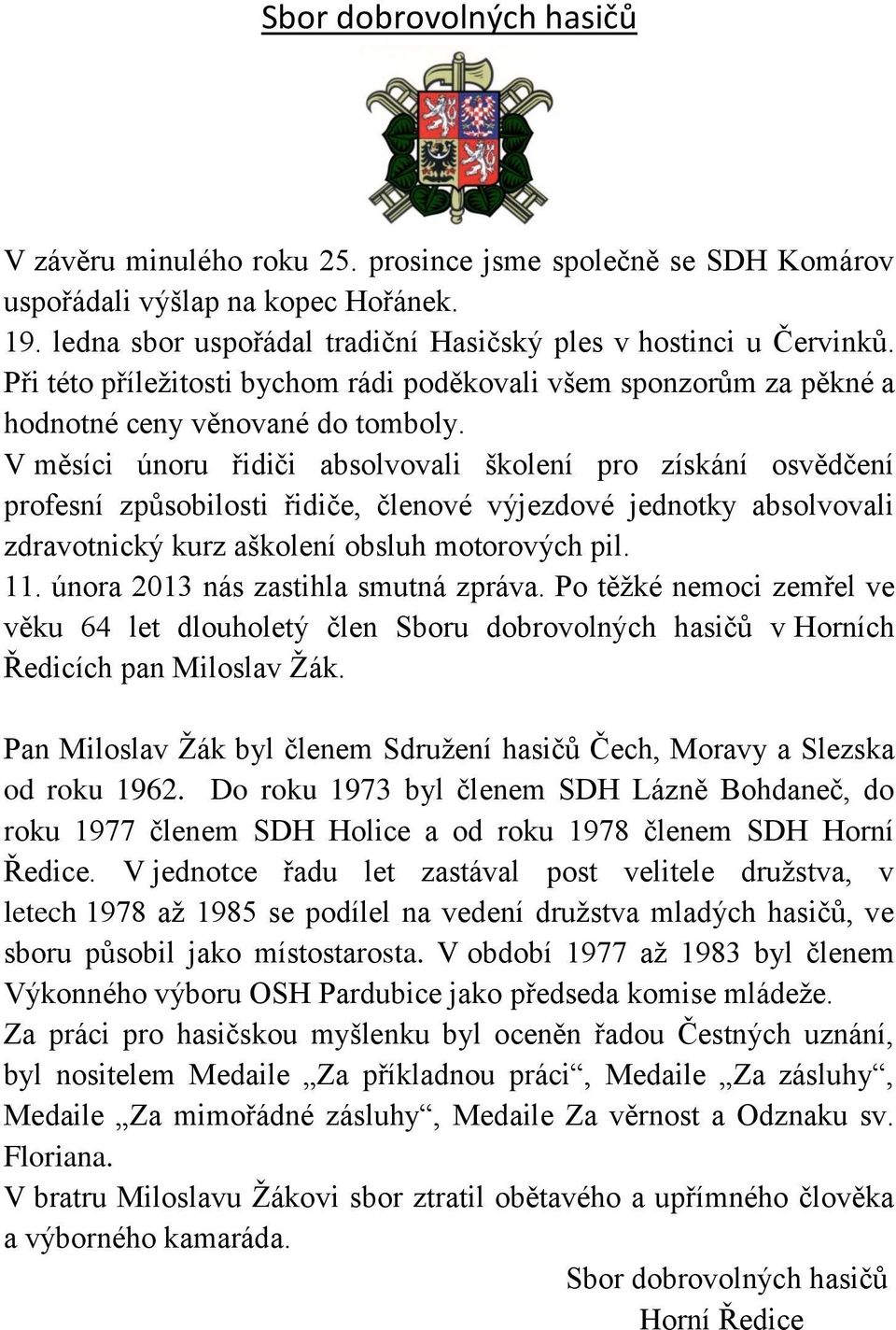 V měsíci únoru řidiči absolvovali školení pro získání osvědčení profesní způsobilosti řidiče, členové výjezdové jednotky absolvovali zdravotnický kurz aškolení obsluh motorových pil. 11.