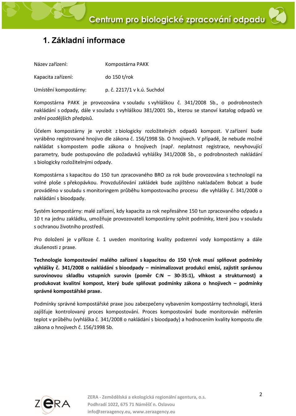 Účelem kompostárny je vyrobit z biologicky rozložitelných odpadů kompost. V zařízení bude vyráběno registrované hnojivo dle zákona č. 156/1998 Sb. O hnojivech.