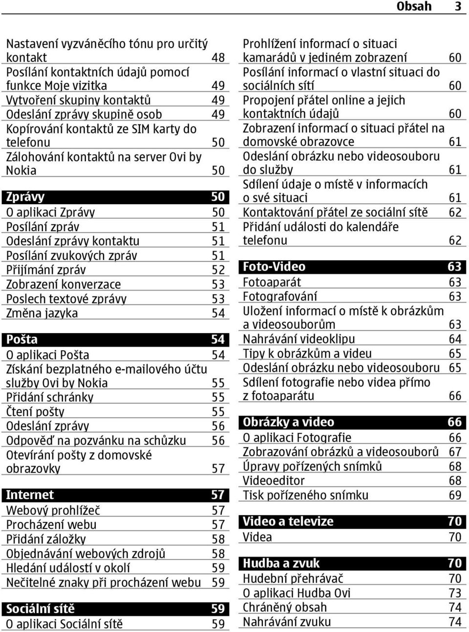 Zobrazení konverzace 53 Poslech textové zprávy 53 Změna jazyka 54 Pošta 54 O aplikaci Pošta 54 Získání bezplatného e-mailového účtu služby Ovi by Nokia 55 Přidání schránky 55 Čtení pošty 55 Odeslání